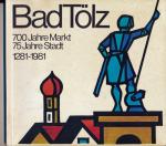 Bad Tölz. 700 Jahre Markt, 75 Jahre Stadt 1281-1981