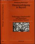 Hexenverfolgung in Bayern. Volksmagie, Glaubenseifer und Staatsräson in der Frühen Neuzeit