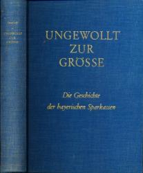 Ungewollt zur Größe. Die Geschichte der bayerischen Sparkassen
