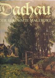 Dachau. Der berühmte Malerort. Kunst und Zeugnis aus 1200 Jahren Geschichte, vorgestellt in zwölf Themen