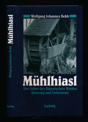 Mühlhiasl. Der Seher des Bayerischen Waldes. Deutung und Geheimnis