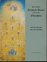 Der Maler Richard Bauer und die Oberpfalz. Von ihr geprägt, von ihm gesehen