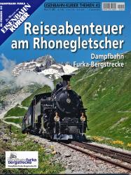 Eisenbahn-Kurier Themen Heft 45: Reiseabenteuer am Rhonegletscher. Dampftbahn Furka-Bergstrecke