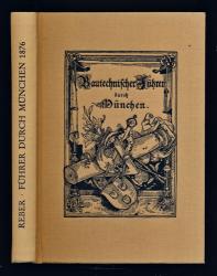 Bautechnischer Führer durch München 1876. Festschrift zur zweiten General-Versammlung des Verbandes deutscher Architekten- und Ingenieur-Vereine