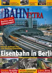 Bahn-Extra Heft 4/2006: Eisenbahn in Berlin. Von den Anfängen bis zum neuen Hauptbahnhof