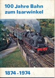 100 Jahre Bahn zum Isarwinkel 1874-1974