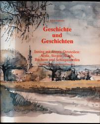 Geschichte und Geschichten. Inning mit seinen Ortsteilen: Arzla, Stegen, Buch, Bachern und Schlagenhofen