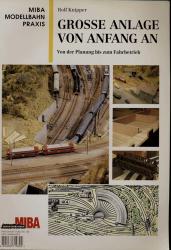 MIBA Modellbahn Praxis: Grosse Anlage von Anfang an. Von der Planung bis zum Fahrbetrieb