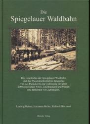 Die Spiegelauer Waldbahn. Die Geschichte der Spiegelauer Waldbahn und des Maschinenbetriebes Spiegelau von der Planung bis zur Auflösung