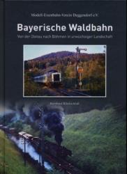 Bayerische Waldbahn. Von der Donau nach Böhmen in urwüchsiger Landschaft, hrggb. vom Modell-Eisenbahn-Verein Deggendorf e.V.
