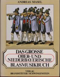 Das große ober- und niederbayerische Blasmusikbuch. Ehrentafel der ober- und niederbayerischen Blasmusikkapellen