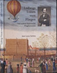 Ludwigs Traum vom Fliegen ...und andere bayerische Flugfantasien