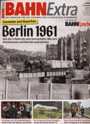Bahn-Extra Heft 4.2021 (Juli/August 2021): Berlin 1961. Eisenbahn und Mauerbau: Von der S-Bahn bis zum Fernverkehr: Wie sich Streckennetz und Betrieb veränderten
