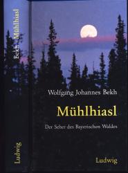 Mühlhiasl. Der Seher des Bayerischen Waldes. Deutung und Geheimnis