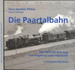 Die Paartalbahn. Seit 1875 mit dem Zug von Augsburg nach Ingolstadt
