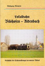 Lokalbahn Vilshofen - Aidenbach. Geschichte des Schienenstranges im unteren Vilstal