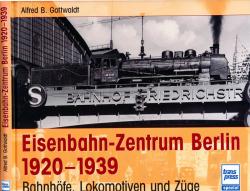 Eisenbahn-Zentrum Berlin 1920 - 1939. Bahnhöfe, Lokomotiven und Züge