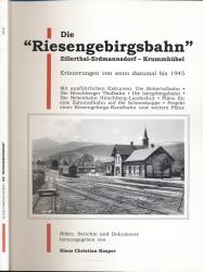 Die Riesengebirgsbahn Zillerthal-Erdmannsdorf - Krummhübel. Erinnerungen von anno dazumal bis 1945 mit ausführlichen Exkursen über einige andere Bahnen und Projekte im Riesengebirge