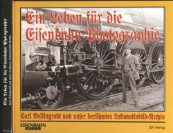 Ein Leben für die Eisenbahn-Fotografie. Carl Bellingrodt und unser berühmtes Lokomotivbild-Archiv