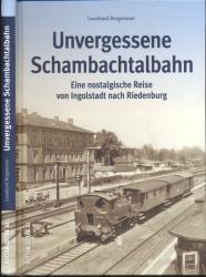 Unvergessene  Schambachtalbahn. Eine nostalgische Reise von Ingolstadt nach Riedenburg