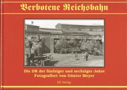 Verbotene Reichsbahn. Die Reichsbahn der fünfziger und sechziger Jahre, fotografiert vom Günter Meyer