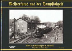 Meisterfotos aus der Dampflokzeit 3: Bahnanlagen in Sachsen, fotografiert vom Günter Meyer