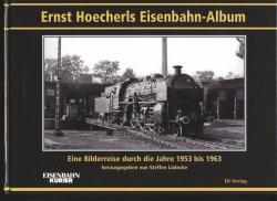 Ernst Hoecherls Eisenbahn-Album. Eine Bilderreise durch die Jahre von 1953 bis 1963