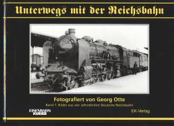 Unterwegs mit der Reichsbahn, fotografiert von Georg Otte Band 1: Bilder aus vier Jahrzehnten Deutsche Reichsbahn