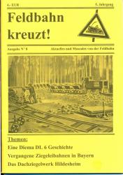 Feldbahn kreuzt! Aktuelles und Museales von der Feldbahn Ausgabe Nr. 8 (5. Jahrgang): Eine Diema DL 6 Geschichte / Vergangene Ziegeleibahnen in Bayern / Das Dachziegelwerk Hildesheim