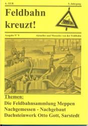 Feldbahn kreuzt! Aktuelles und Museales von der Feldbahn Ausgabe Nr. 9 (5. Jahrgang): Die Feldbahnsammlung Meppen / Nachgemessen - Nachgebaut / Dachsteinwerk Otto Gott, Sarstedt