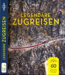 Lonely Planet Legendäre Zugreisen: 60 abenteuerliche Reisen, die du nie vergißt