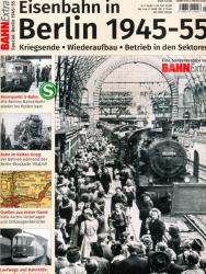 Bahn-Extra Heft Special: Eisenbahn in Berlin 1945-1955. Kriegsende, Wiederaufbau, Betrieb in den Sektoren (mit Beilage: Streckenkarten von 1945 und 1955)
