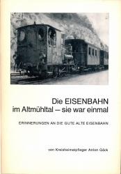 Die Eisenbahn im Altmühltal - sie war einmal. Erinnerungen an die gute alte Eisenbahn