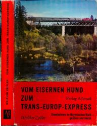 Vom Eisernen Hund zum Trans-Europ-Express. Eisenbahnen im Bayerischen Wald - gestern und heute
