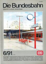 Die Bundesbahn. Zeitschrift für aktuelle Verkehrsfragen Heft 6/91 (Juni 1991)