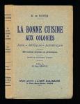 La Bonne Cuisine aux Colonies. Asie - Afrique - Amérique. 400 recettes exquises ou pittoresque