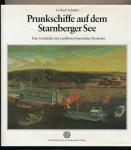 Prunkschiffe auf dem Starnberger See. Eine Geschichte der Lustflotten bayerischer Herrscher