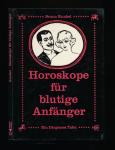 Horoskope für blutige Anfänger. Die zwölf Bilder des Tierkreises und ihr verheerender Einfluß auf die Menschen