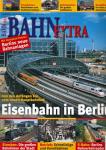 Bahn-Extra Heft 4/2006: Eisenbahn in Berlin. Von den Anfängen bis zum neuen Hauptbahnhof
