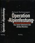 Operation 'Alpenfestung'. Das letzte Geheimnis des Dritten Reiches