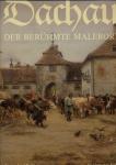 Dachau. Der berühmte Malerort. Kunst und Zeugnis aus 1200 Jahren Geschichte, vorgestellt in zwölf Themen