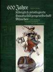 600 Jahre Königlich privilegierte Hauptschützengesellschaft München. Selbstverteidigung, bürgerliche Geselligkeit und Hochleistungssport