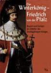 Der Winterkönig Friedrich von der Pfalz. Bayern und Europa im Zeitalter des Dreißigjährigen Krieges