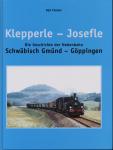 Klepperle - Josefle. Die Geschichte der Nebenbahn Schwäbisch Gmünd - Göppingen