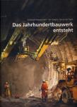 Das Jahrhundertbauwerk entsteht. Gotthard-Basistunnel - der längste Tunnel der Welt