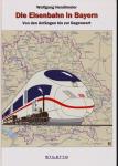 Die Eisenbahn in Bayern. Von den Anfängen bis zur Gegenwart