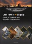 City-Tunnel Leipzig. Chronik der Entstehung eines sächsischen Verkehrsprojektes
