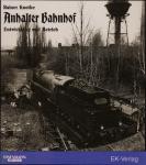 Anhalter Bahnhof. Entwicklung und Betrieb - Zeugen und Zeugnisse aus über 100 Jahren