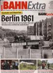 Bahn-Extra Heft 4.2021 (Juli/August 2021): Berlin 1961. Eisenbahn und Mauerbau: Von der S-Bahn bis zum Fernverkehr: Wie sich Streckennetz und Betrieb veränderten