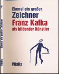 'Einmal ein großer Zeichner'. Franz Kafka als bildender Künstler